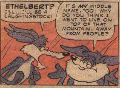 A comic panel of Wile E. Coyote speaking to his uncle. He says 'Ethelbert? I'll... I'll be a laughingstock!' to which his uncle replies 'It's my middle name, too! Why do you think I went to live on top of that mountain, away from people?'
